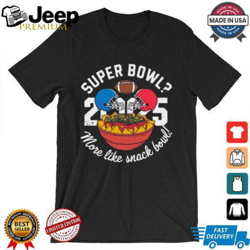 Funny Super Bowl 2025 More Like Snack Bowl T Shirt