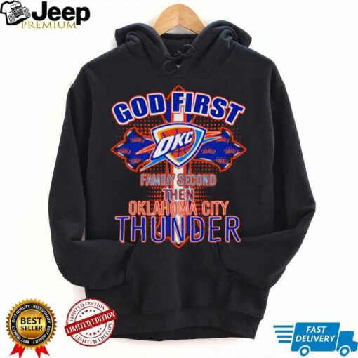 God first family second then Oklahoma City Thunder shirt