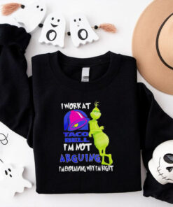 Grinch i work at taco bell i’m not arguing im explaining why I’m right shirt