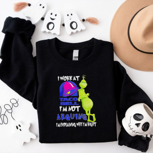 Grinch i work at taco bell i’m not arguing im explaining why I’m right shirt
