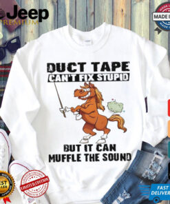 Horse duct tape can’t fix stupid but it can muffle the sound shirt
