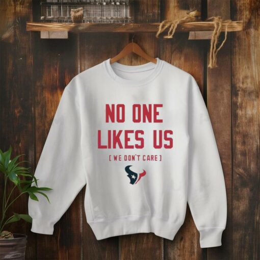 Houston Texans No One Likes Us We Don’t Care Shirt