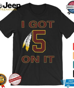 I Got 5 On It Jayden Daniels Washington Commanders Shirt
