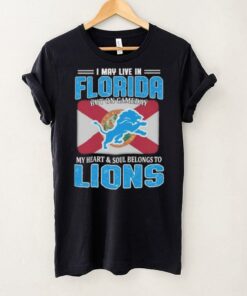 I May Live In Florida But On Gameday My Heart And Soul Belongs To Detroit Lions T shirts