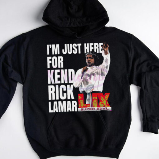 Im Just Here For Kendrick Lamar Super Bowl 2025 Halftime Show shirt