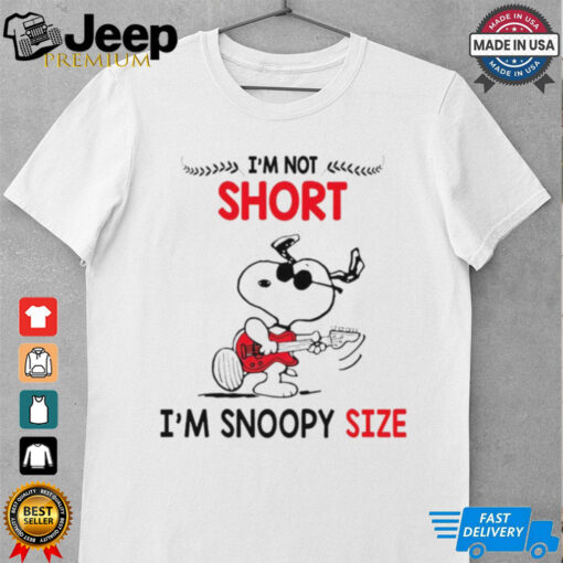 I’m not short i’m Snoopy size shirt