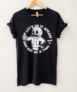 Let's Do It Afraid One Rep At A Time Tee Shirt
