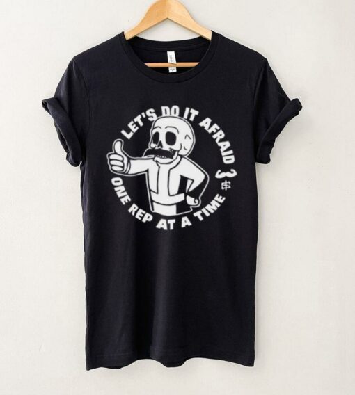 Let’s Do It Afraid One Rep At A Time Tee Shirt