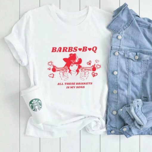 Limted Barbs B Q All These Briskets Is My Sons Shirt