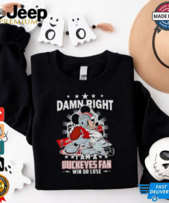 Mickey damn right I am a Buckeyes fan win or lose shirt