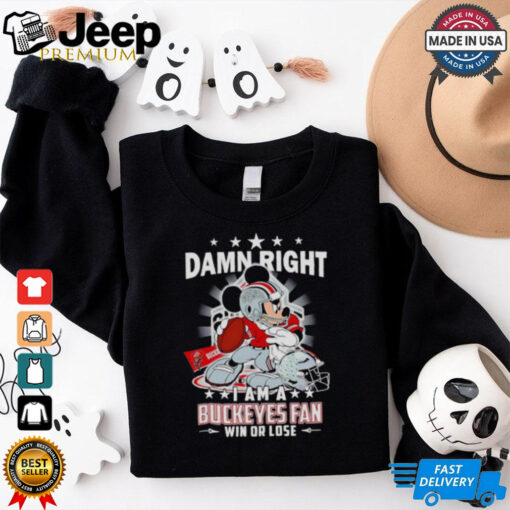 Mickey damn right I am a Buckeyes fan win or lose shirt