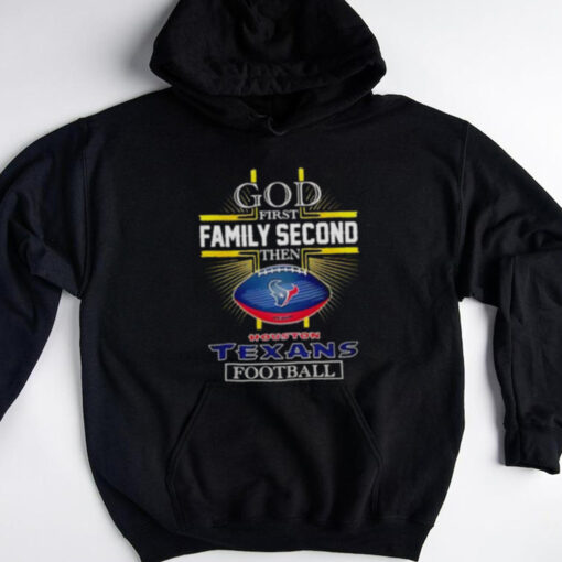 NFL God first family second then Houston Texans Football 2025 shirt