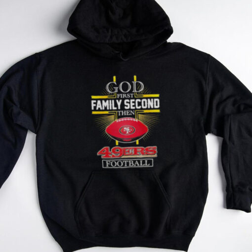 NFL God first family second then San Francisco 49ers Football 2025 shirt