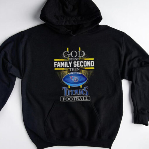 NFL God first family second then Tennessee Titans Football 2025 shirt