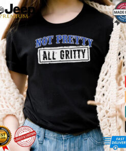 Not pretty all Gritty shirt