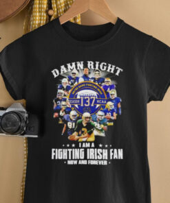 Notre Dame Fighting Irish 137 years Damn right I am a Fighting Irish fan now and forever shirt