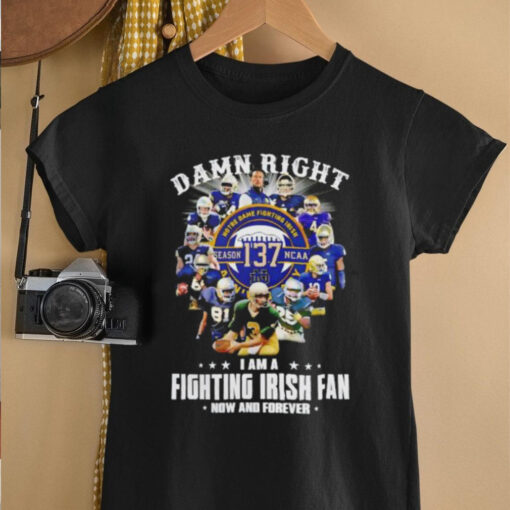 Notre Dame Fighting Irish 137 years Damn right I am a Fighting Irish fan now and forever shirt