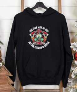 Official Boston Celtics The Fire May Be Hot But Our Passion Is Hotter Firefighter T Shirts
