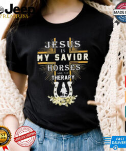 Official Jesus Is My Savior Horses Are My Therapy T shirts
