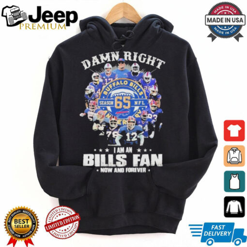 Original Damn Right Buffalo Bills NFL Season 65, I Am An Bills Fan Now And Forever T Shirt