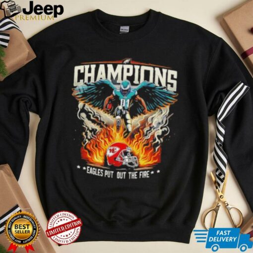 Philadelphia Eagles 2025 Champions Eagles Put Out The Fire shirt