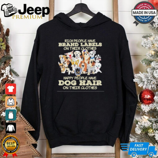 Rich People Have Brand Labels On Their Clothes Happy People Have Dog Hair On Their Clothes 2025 Shirt