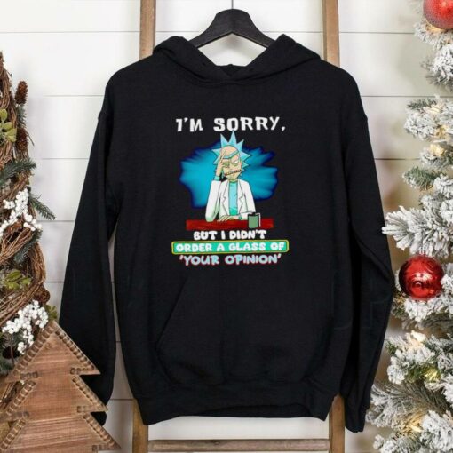 Rick Sanchez I’m sorry but I didn’t order a glass of your opinion shirt