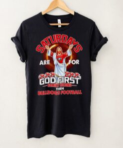 Saturdays are for God first family second then Bulldogs football shirt