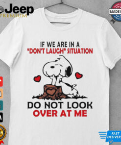 Snoopy if we are in a don’t laugh situation do not look over at me shirt
