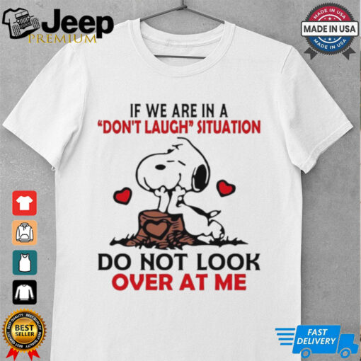 Snoopy if we are in a don’t laugh situation do not look over at me shirt