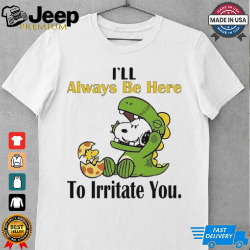 Snoopy i’ll always be here to irritate you shirt
