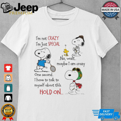 Snoopy i’m not crazy im just special no wait maybe i am crazy one second i have to talk to myself about this hold on shirt