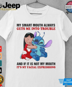 Stitch and Lilo my smart mouth always gets me into trouble and if it is not my mouth it’s my facial expressions shirt
