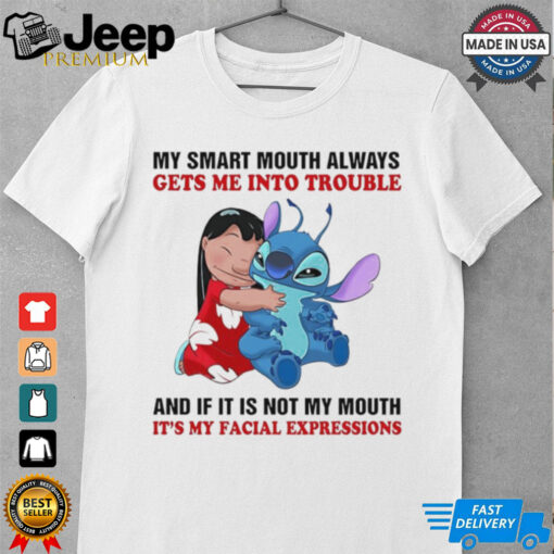 Stitch and Lilo my smart mouth always gets me into trouble and if it is not my mouth it’s my facial expressions shirt