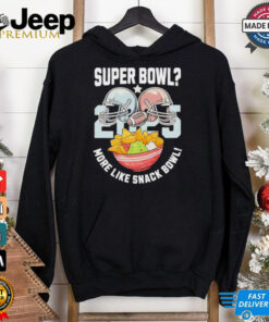 Super Bowl 2025 more like snack bowl shirt
