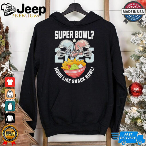 Super Bowl 2025 more like snack bowl shirt