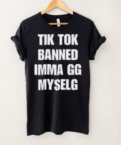 Tiktok Banned Imma Gg Myself T Shirt