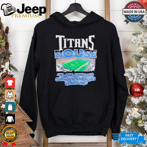 Titans house no one comes into our house and pushes us around shirt