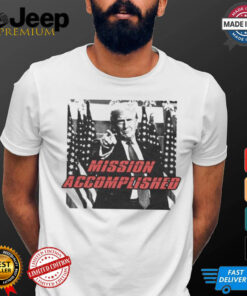 Trump Mission Accomplished T shirts