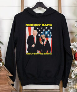 Trump Nobody Raps About Staying Broke T shirts