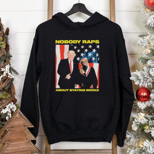 Trump Nobody Raps About Staying Broke T shirts