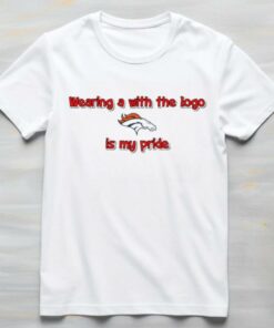Wearing a with the logo Denver Broncos is my pride shirt