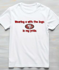 Wearing a with the logo San Francisco 49ers is my pride shirt