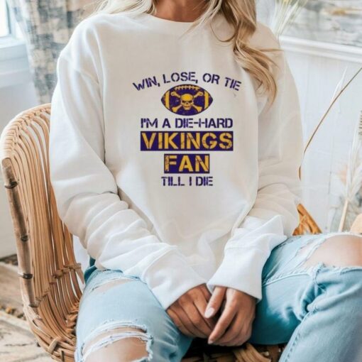 Win Lose Or Tie I’m A Die Hard Vikings Fan Till I Die Shirt